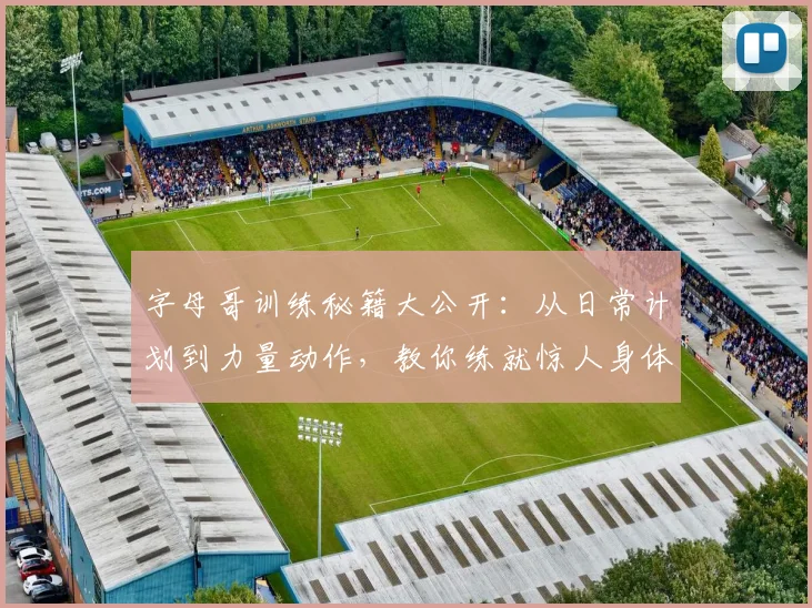 字母哥训练秘籍大公开：从日常计划到力量动作，教你练就惊人身体素质